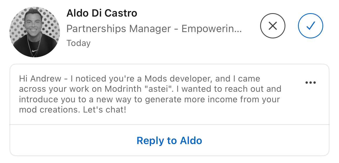 Message from Aldo Di Castro: Hi Andrew - I noticed you're a Mods developer, and I came across your work on Modrinth "astei". I wanted to reach out and introduce you to a new way to generate more income from your mod creations. Let's chat!